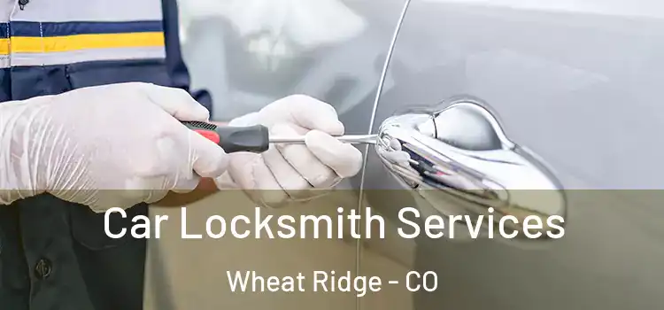 Car Locksmith Services Wheat Ridge - CO