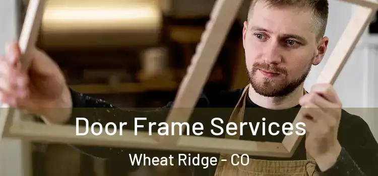 Door Frame Services Wheat Ridge - CO