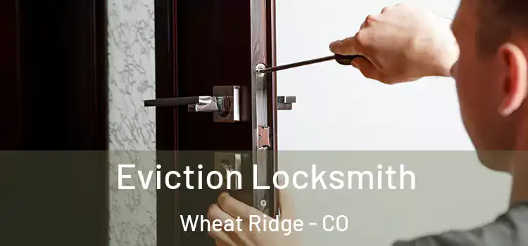 Eviction Locksmith Wheat Ridge - CO